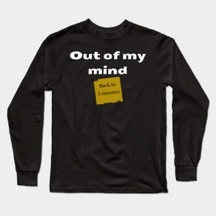 Out of my mind. Back in 5 minutes Long Sleeve T-Shirt